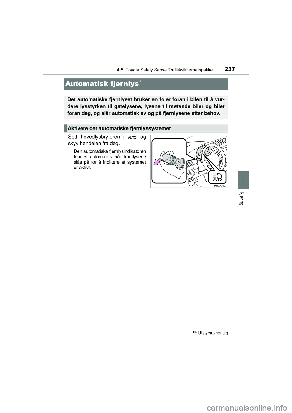 TOYOTA AVENSIS 2015 Instruksjoner for bruk (in Norwegian) 237
4
4-5. Toyota Safety Sense Trafikksikkerhetspakke
Kjøring
OM20C20NO
Automatisk fjernlys∗
Sett hovedlysbryteren i og
skyv hendelen fra deg.
Den automatiske fjernlysindikatoren
tennes automatis TOYOTA AVENSIS 2015 Instruksjoner for bruk (in Norwegian) 237
4
4-5. Toyota Safety Sense Trafikksikkerhetspakke
Kjøring
OM20C20NO
Automatisk fjernlys∗
Sett hovedlysbryteren i og
skyv hendelen fra deg.
Den automatiske fjernlysindikatoren
tennes automatis