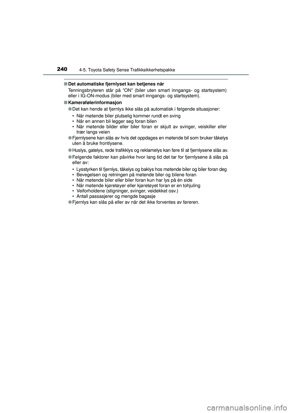 TOYOTA AVENSIS 2015  Instruksjoner for bruk (in Norwegian) 2404-5. Toyota Safety Sense Trafikksikkerhetspakke
OM20C20NO
■Det automatiske fjernlyset kan betjenes når
Tenningsbryteren står på ”ON” (biler uten smart inngangs- og startsystem)
eller i IG-