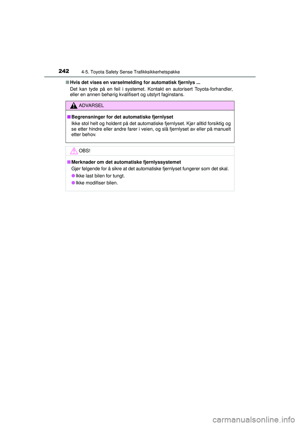 TOYOTA AVENSIS 2015  Instruksjoner for bruk (in Norwegian) 2424-5. Toyota Safety Sense Trafikksikkerhetspakke
OM20C20NO■
Hvis det vises en varselmelding for automatisk fjernlys ...
Det kan tyde på en feil i systemet. Kontakt en autorisert Toyota-forhandler