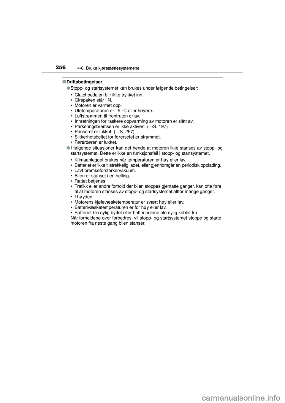 TOYOTA AVENSIS 2015 Instruksjoner for bruk (in Norwegian) 2564-6. Bruke kjørestøttesystemene
OM20C20NO
■Driftsbetingelser
●Stopp- og startsystemet kan brukes under følgende betingelser:
• Clutchpedalen blir ikke trykket inn.
• Girspaken står i N. TOYOTA AVENSIS 2015 Instruksjoner for bruk (in Norwegian) 2564-6. Bruke kjørestøttesystemene
OM20C20NO
■Driftsbetingelser
●Stopp- og startsystemet kan brukes under følgende betingelser:
• Clutchpedalen blir ikke trykket inn.
• Girspaken står i N.