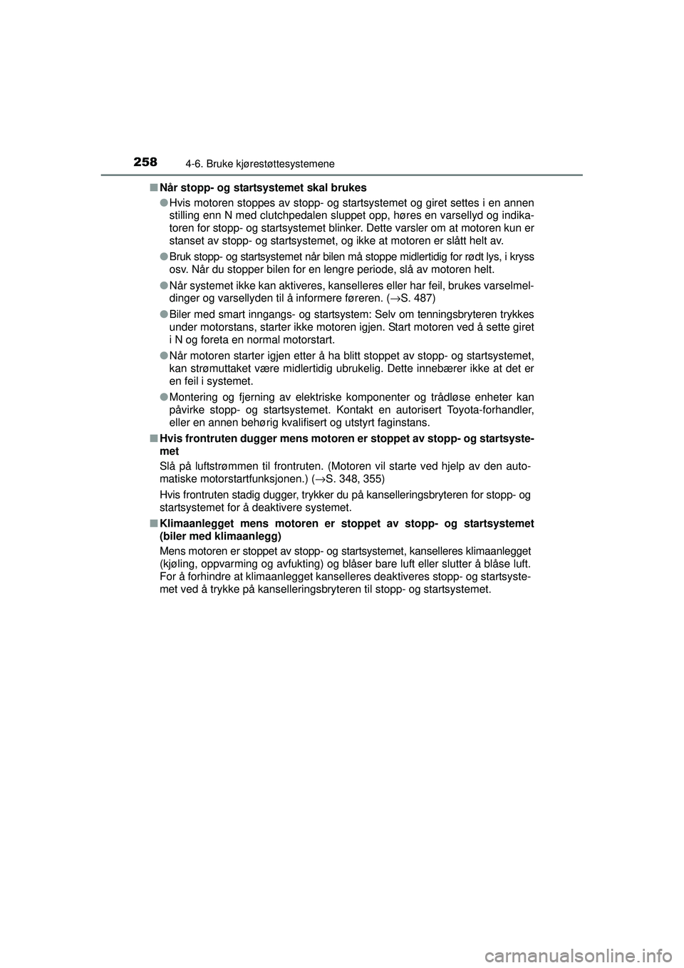 TOYOTA AVENSIS 2015 Instruksjoner for bruk (in Norwegian) 2584-6. Bruke kjørestøttesystemene
OM20C20NO■
Når stopp- og start systemet skal brukes
● Hvis motoren stoppes av stopp- og startsystemet og giret settes i en annen
stilling enn N med clutchpeda TOYOTA AVENSIS 2015 Instruksjoner for bruk (in Norwegian) 2584-6. Bruke kjørestøttesystemene
OM20C20NO■
Når stopp- og start systemet skal brukes
● Hvis motoren stoppes av stopp- og startsystemet og giret settes i en annen
stilling enn N med clutchpeda