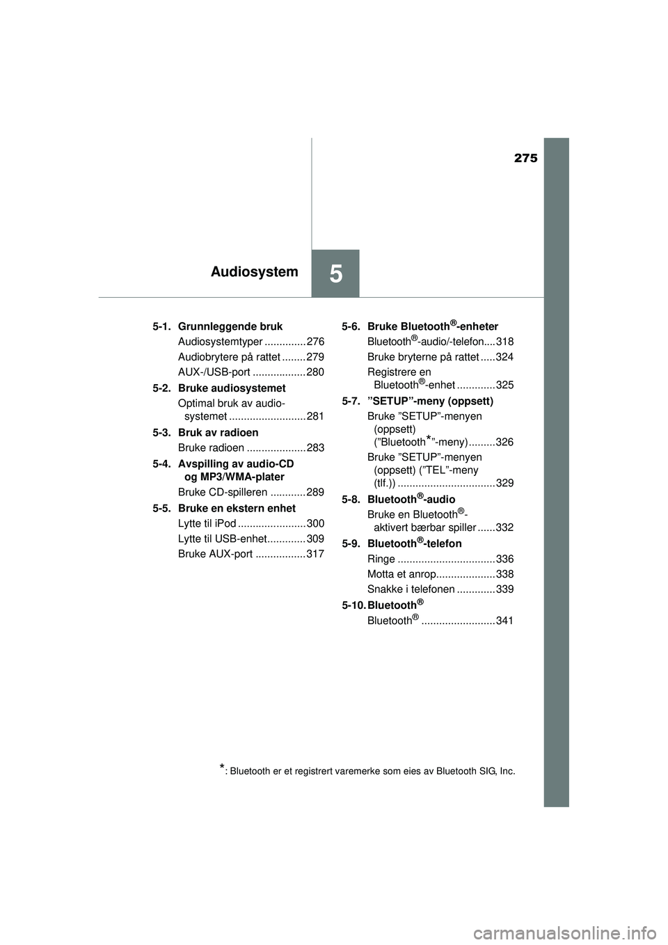 TOYOTA AVENSIS 2015 Instruksjoner for bruk (in Norwegian) 275
5Audiosystem
OM20C20NO5-1. Grunnleggende bruk
Audiosystemtyper .............. 276
Audiobrytere på rattet ........ 279
AUX-/USB-port .................. 280
5-2. Bruke audiosystemet Optimal bruk av TOYOTA AVENSIS 2015 Instruksjoner for bruk (in Norwegian) 275
5Audiosystem
OM20C20NO5-1. Grunnleggende bruk
Audiosystemtyper .............. 276
Audiobrytere på rattet ........ 279
AUX-/USB-port .................. 280
5-2. Bruke audiosystemet Optimal bruk av