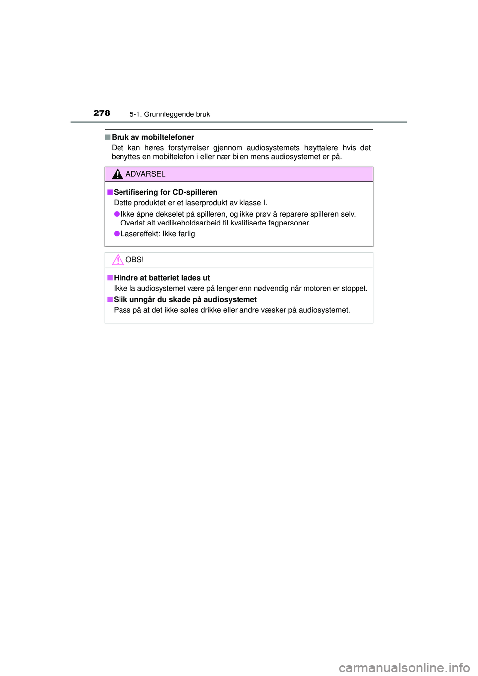 TOYOTA AVENSIS 2015  Instruksjoner for bruk (in Norwegian) 2785-1. Grunnleggende bruk
OM20C20NO
■Bruk av mobiltelefoner
Det kan høres forstyrrelser gjennom audiosystemets høyttalere hvis det
benyttes en mobiltelefon i eller nær bilen mens audiosystemet e