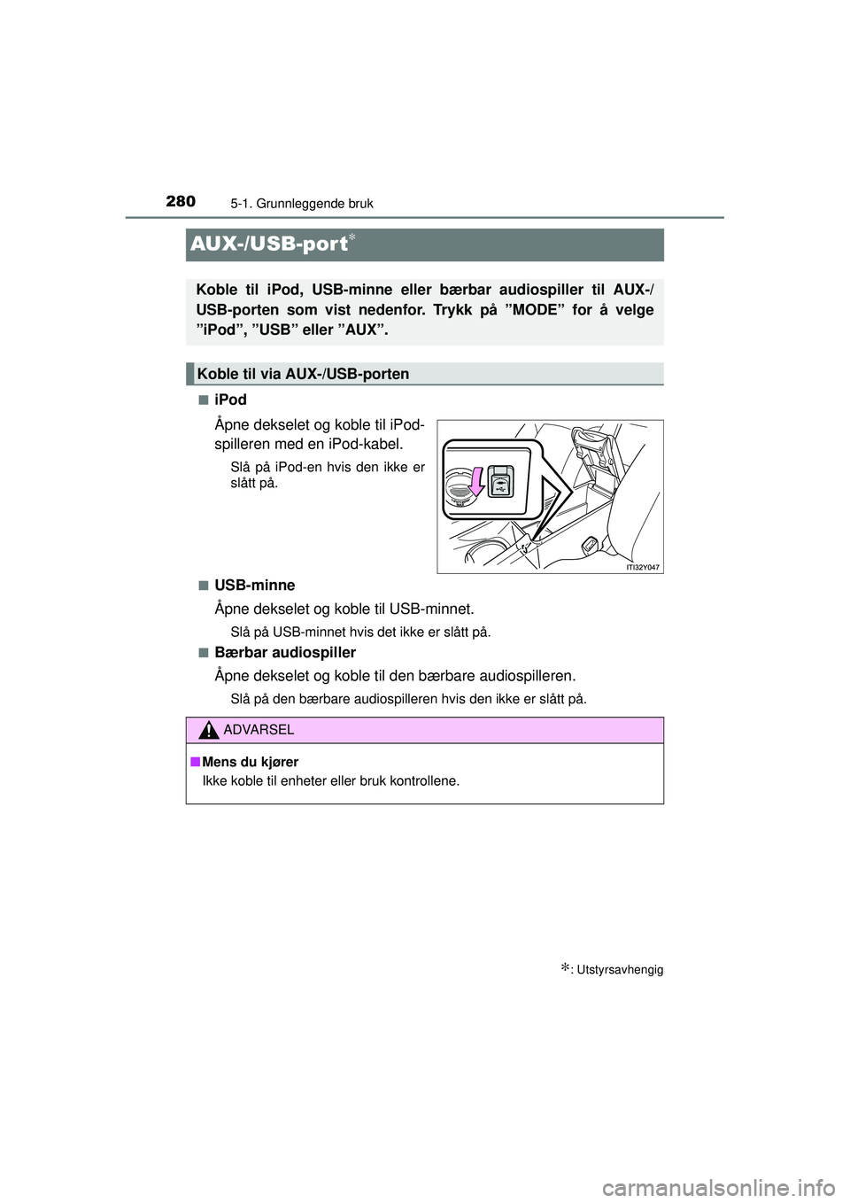 TOYOTA AVENSIS 2015 Instruksjoner for bruk (in Norwegian) 2805-1. Grunnleggende bruk
OM20C20NO
AUX-/USB-por t∗
■iPod
Åpne dekselet og koble til iPod-
spilleren med en iPod-kabel.
Slå på iPod-en hvis den ikke er
slått på.
■
USB-minne
Åpne dekselet TOYOTA AVENSIS 2015 Instruksjoner for bruk (in Norwegian) 2805-1. Grunnleggende bruk
OM20C20NO
AUX-/USB-por t∗
■iPod
Åpne dekselet og koble til iPod-
spilleren med en iPod-kabel.
Slå på iPod-en hvis den ikke er
slått på.
■
USB-minne
Åpne dekselet