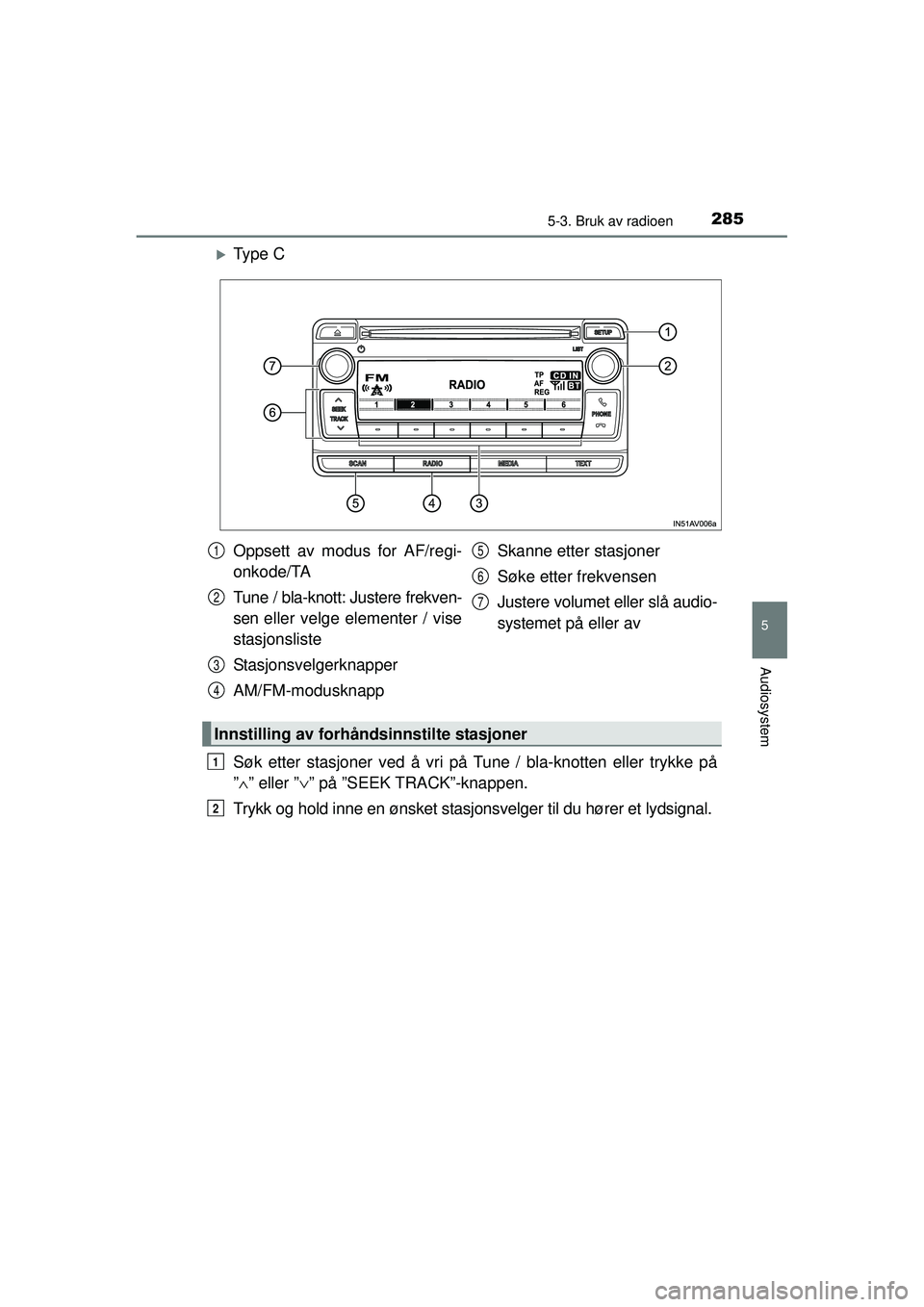 TOYOTA AVENSIS 2015  Instruksjoner for bruk (in Norwegian) 2855-3. Bruk av radioen
5
Audiosystem
OM20C20NO
�XTy p e  C
Søk etter stasjoner ved å vri på Tune / bla-knotten eller trykke på
”∧ ” eller ” ∨” på ”SEEK TRACK”-knappen.
Trykk og h