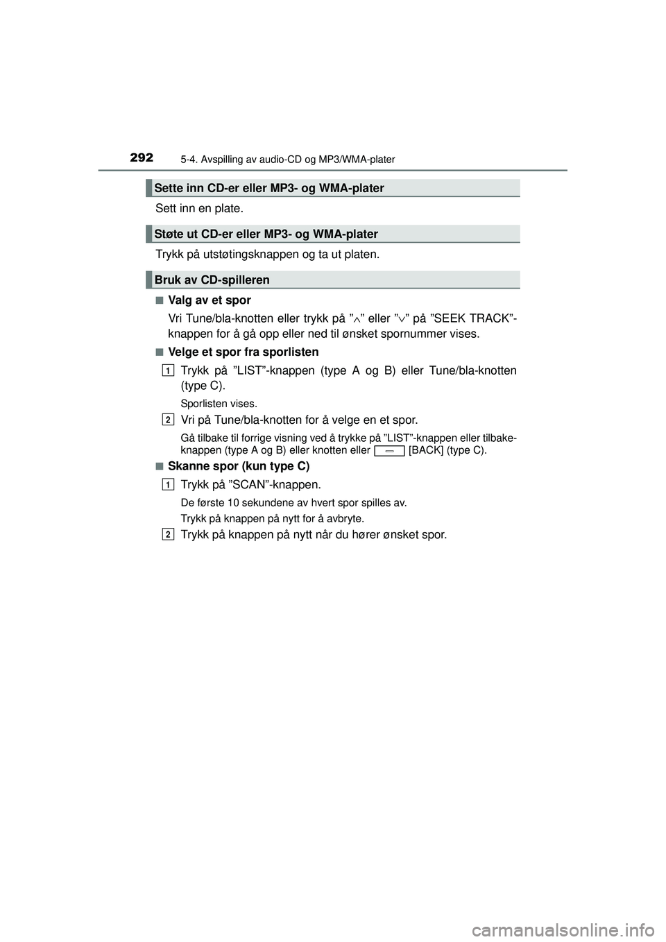 TOYOTA AVENSIS 2015  Instruksjoner for bruk (in Norwegian) 2925-4. Avspilling av audio-CD og MP3/WMA-plater
OM20C20NO
Sett inn en plate.
Trykk på utstøtingsknappen og ta ut platen.
■Valg av et spor
Vri Tune/bla-knotten eller trykk på ”∧” eller ” 