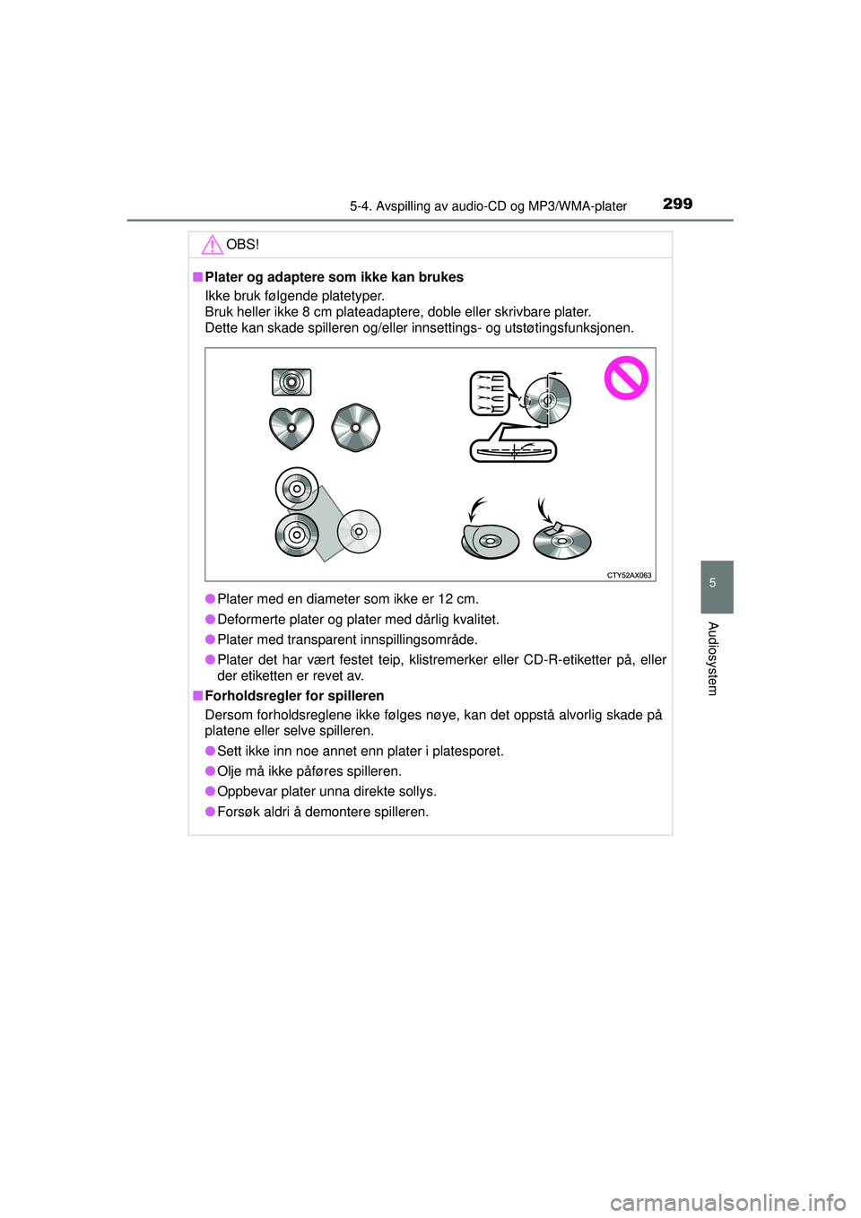 TOYOTA AVENSIS 2015  Instruksjoner for bruk (in Norwegian) 2995-4. Avspilling av audio-CD og MP3/WMA-plater
5
Audiosystem
OM20C20NOOBS!
■
Plater og adaptere som ikke kan brukes
Ikke bruk følgende platetyper. 
Bruk heller ikke 8 cm plateadaptere, doble elle