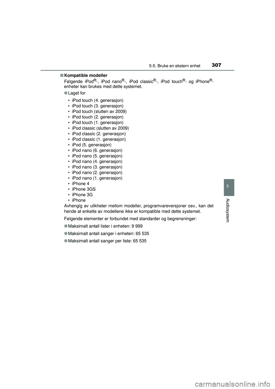 TOYOTA AVENSIS 2015  Instruksjoner for bruk (in Norwegian) 3075-5. Bruke en ekstern enhet
5
Audiosystem
OM20C20NO■
Kompatible modeller
Følgende iPod
®-, iPod nano®-, iPod classic®-, iPod touch®- og iPhone®-
enheter kan brukes med dette systemet.
● L
