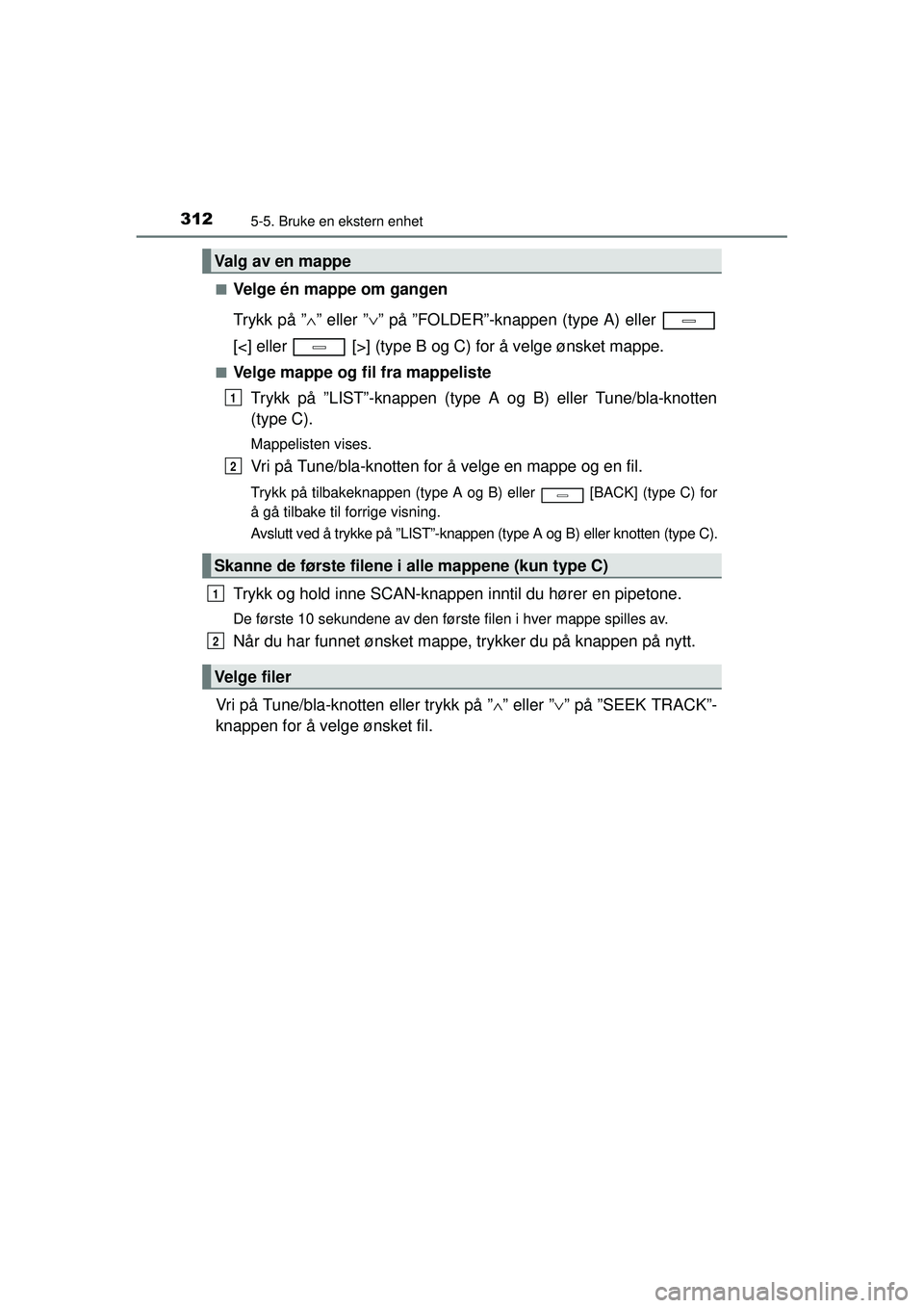 TOYOTA AVENSIS 2015  Instruksjoner for bruk (in Norwegian) 3125-5. Bruke en ekstern enhet
OM20C20NO■
Velge én mappe om gangen
Trykk på ”
∧” eller ” ∨” på ”FOLDER”-knappen (type A) eller 
[<] eller   [>] (type B og C) for å velge ønsket 