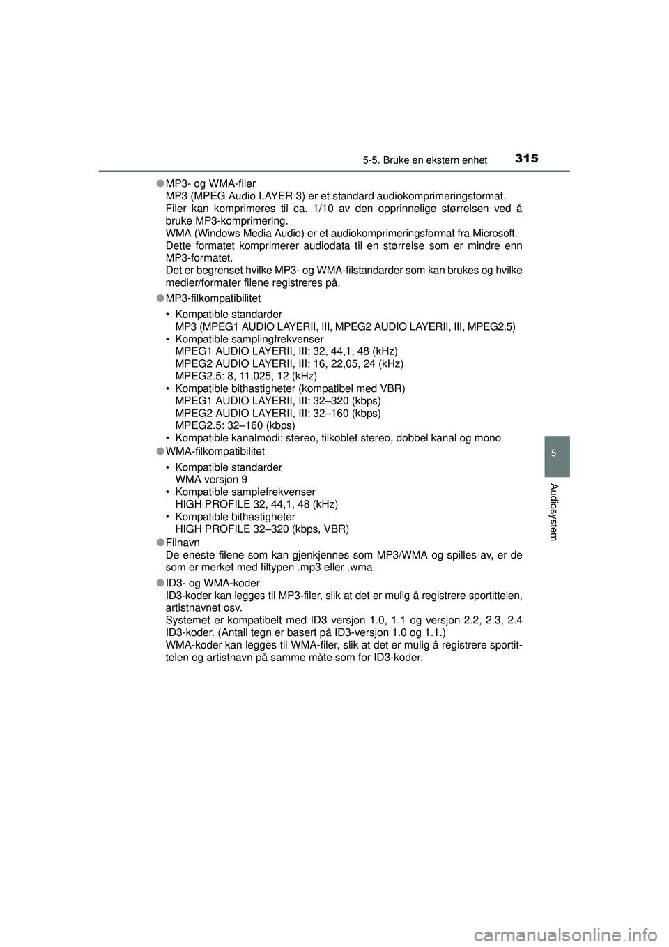 TOYOTA AVENSIS 2015  Instruksjoner for bruk (in Norwegian) 3155-5. Bruke en ekstern enhet
5
Audiosystem
OM20C20NO●
MP3- og WMA-filer
MP3 (MPEG Audio LAYER 3) er et  standard audiokomprimeringsformat.
Filer kan komprimeres til ca. 1/10 av den opprinnelige st