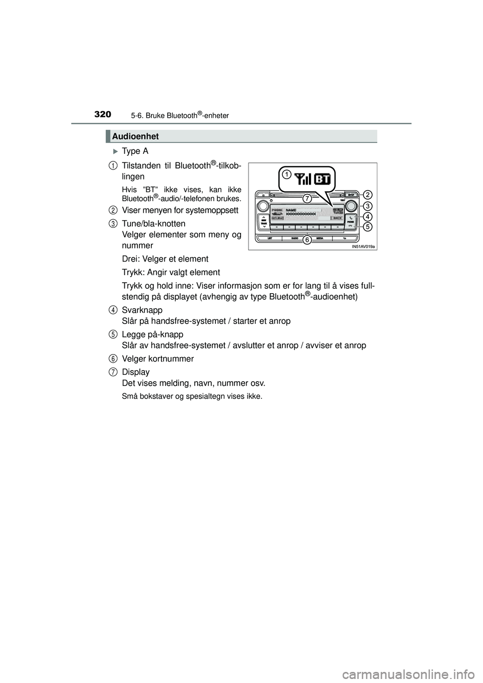 TOYOTA AVENSIS 2015  Instruksjoner for bruk (in Norwegian) 3205-6. Bruke Bluetooth®-enheter
OM20C20NO
�XTy p e  A
Tilstanden til Bluetooth
®-tilkob-
lingen
Hvis ”BT” ikke vises, kan ikke
Bluetooth®-audio/-telefonen brukes.
Viser menyen for systemoppset