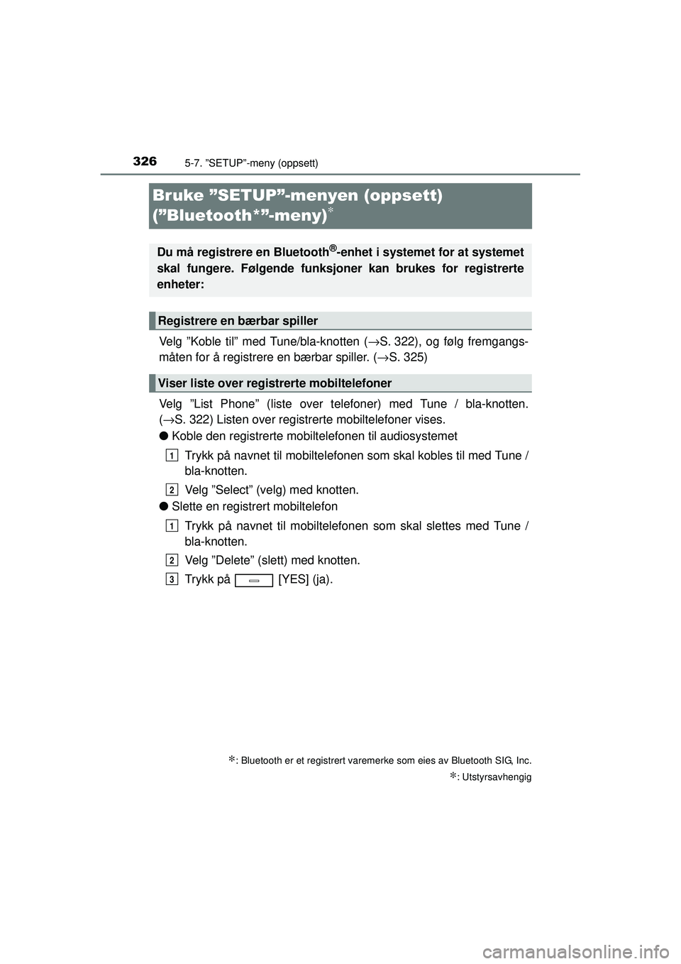 TOYOTA AVENSIS 2015  Instruksjoner for bruk (in Norwegian) 3265-7. ”SETUP”-meny (oppsett)
OM20C20NO
Bruke ”SETUP”-menyen (oppsett) 
(”Bluetooth*”-meny)
∗
Velg ”Koble til” med Tune/bla-knotten (→S. 322), og følg fremgangs-
måten for å re