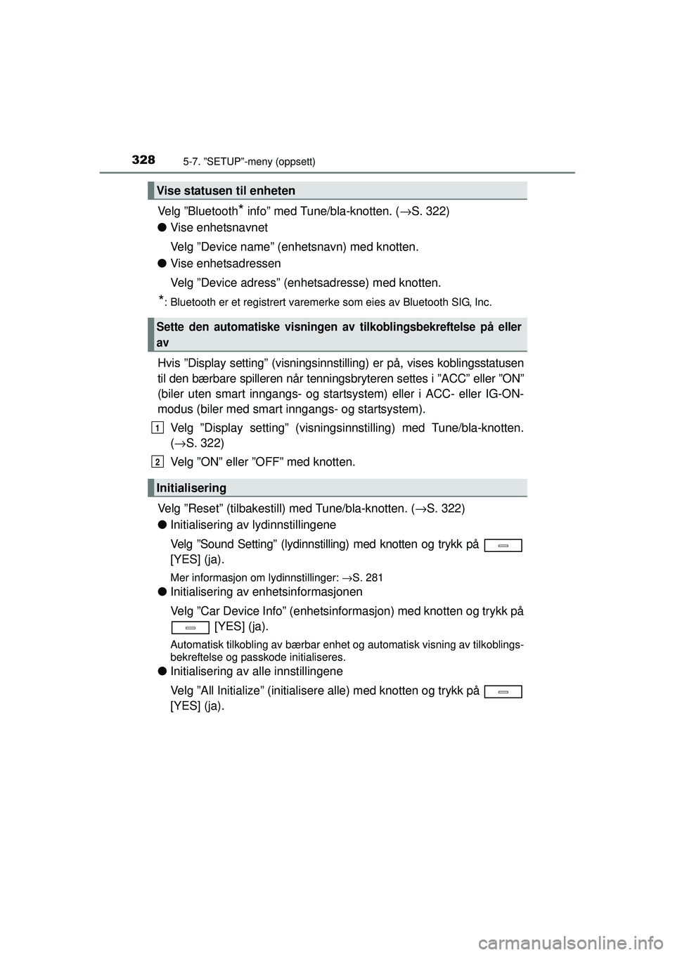 TOYOTA AVENSIS 2015  Instruksjoner for bruk (in Norwegian) 3285-7. ”SETUP”-meny (oppsett)
OM20C20NO
Velg ”Bluetooth* info” med Tune/bla-knotten. (→S. 322)
● Vise enhetsnavnet
Velg ”Device name” (enhetsnavn) med knotten.
● Vise enhetsadressen