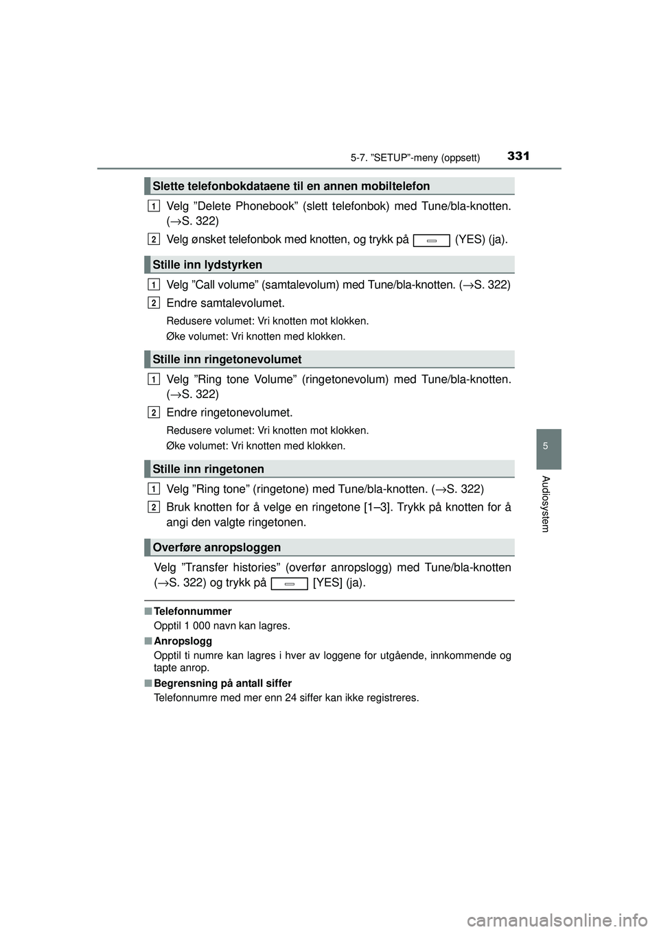 TOYOTA AVENSIS 2015 Instruksjoner for bruk (in Norwegian) 3315-7. ”SETUP”-meny (oppsett)
5
Audiosystem
OM20C20NO
Velg ”Delete Phonebook” (slett telefonbok) med Tune/bla-knotten.
(→ S. 322)
Velg ønsket telefonbok med knotten, og trykk på (YES) TOYOTA AVENSIS 2015 Instruksjoner for bruk (in Norwegian) 3315-7. ”SETUP”-meny (oppsett)
5
Audiosystem
OM20C20NO
Velg ”Delete Phonebook” (slett telefonbok) med Tune/bla-knotten.
(→ S. 322)
Velg ønsket telefonbok med knotten, og trykk på (YES)