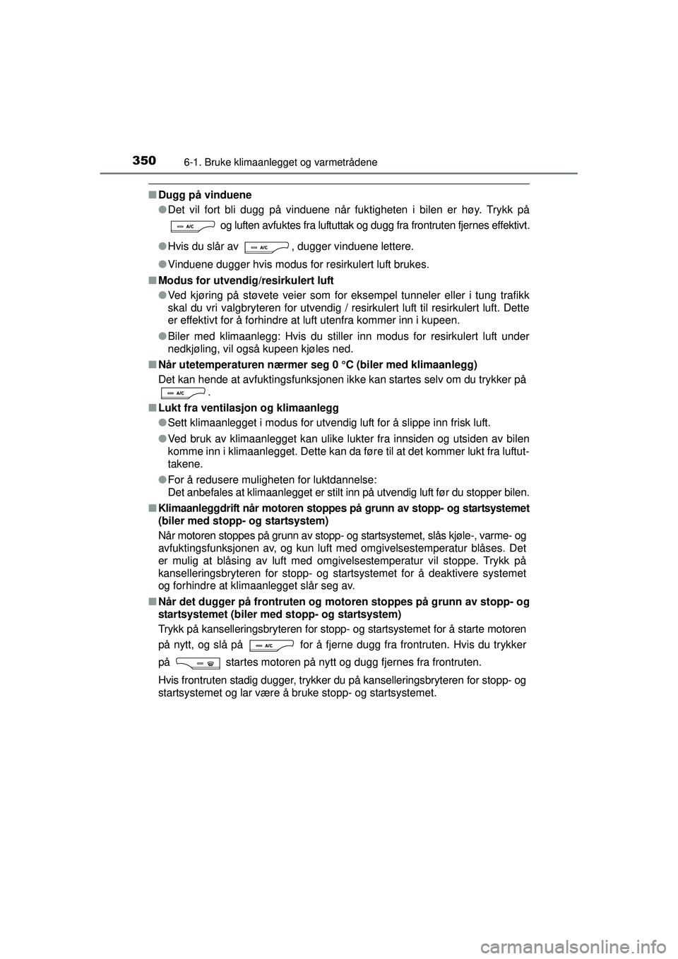 TOYOTA AVENSIS 2015  Instruksjoner for bruk (in Norwegian) 3506-1. Bruke klimaanlegget og varmetrådene
OM20C20NO
■Dugg på vinduene
●Det vil fort bli dugg på vinduene når fuktigheten i bilen er høy. Trykk på
 og luften avfuktes fra luftuttak og dugg 