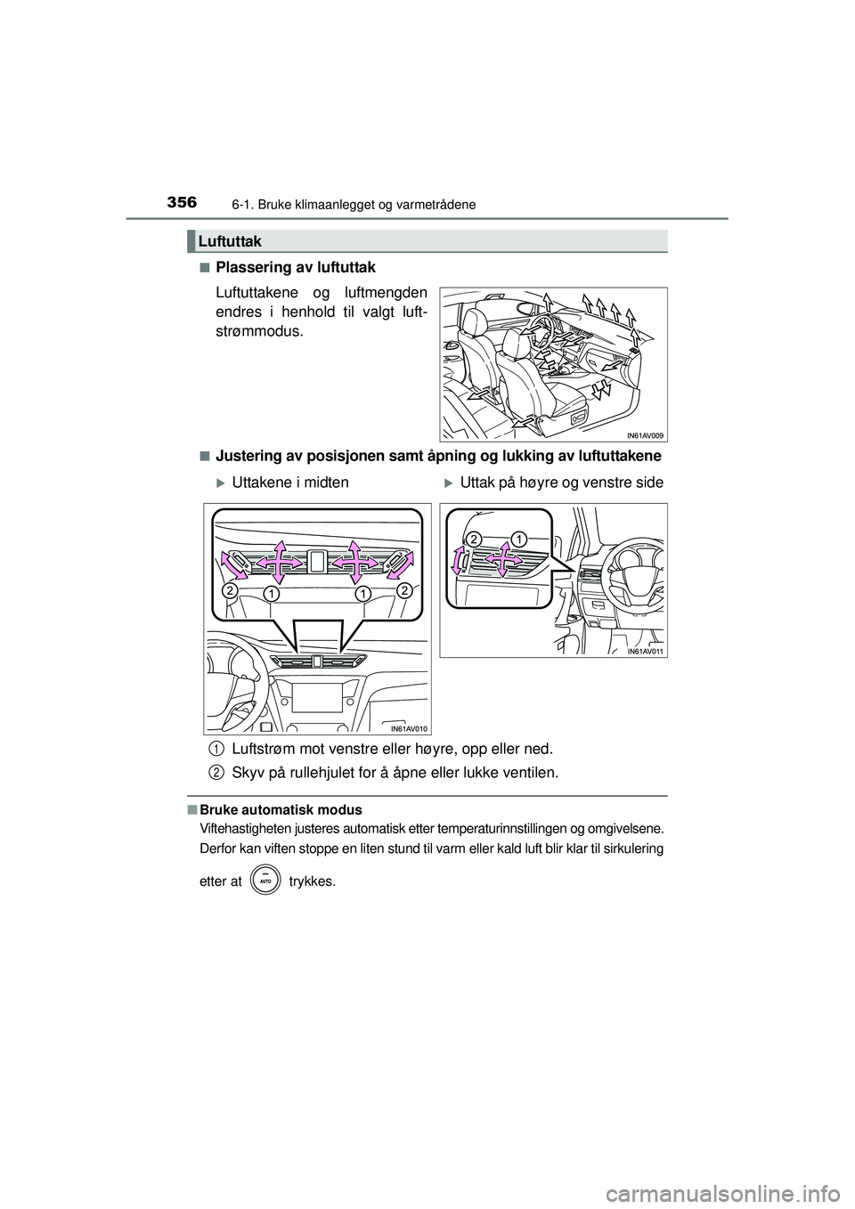 TOYOTA AVENSIS 2015  Instruksjoner for bruk (in Norwegian) 3566-1. Bruke klimaanlegget og varmetrådene
OM20C20NO■
Plassering av luftuttak
Luftuttakene og luftmengden
endres i henhold til valgt luft-
strømmodus.
■Justering av posisjonen samt åpning og l