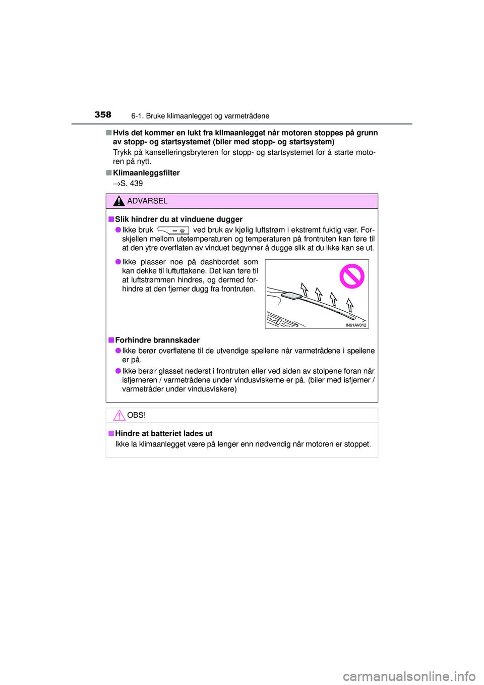 TOYOTA AVENSIS 2015  Instruksjoner for bruk (in Norwegian) 3586-1. Bruke klimaanlegget og varmetrådene
OM20C20NO■
Hvis det kommer en lukt fra klimaa nlegget når motoren stoppes på grunn
av stopp- og startsystemet (bil er med stopp- og startsystem)
Trykk 
