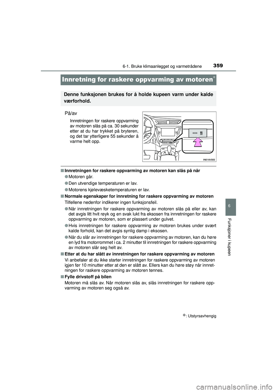 TOYOTA AVENSIS 2015  Instruksjoner for bruk (in Norwegian) 3596-1. Bruke klimaanlegget og varmetrådene
OM20C20NO
6
Funksjoner i kupeen
Innretning for raskere oppvar ming av motoren∗
På/av
Innretningen for raskere oppvarming
av motoren slås på ca. 30 sek