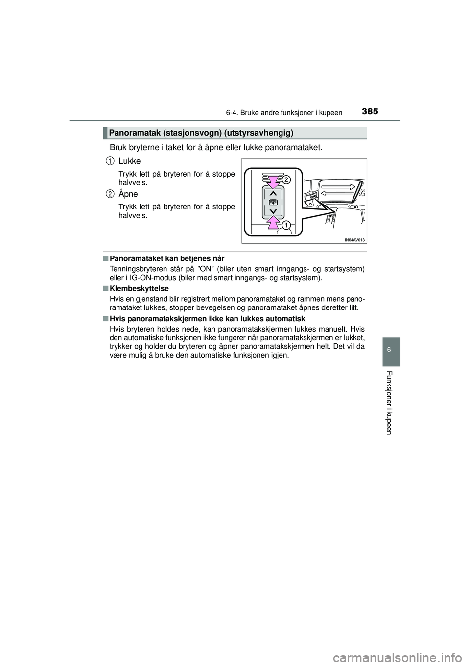 TOYOTA AVENSIS 2015  Instruksjoner for bruk (in Norwegian) 3856-4. Bruke andre funksjoner i kupeen
OM20C20NO
6
Funksjoner i kupeen
Bruk bryterne i taket for å åpne eller lukke panoramataket.Lukke
Trykk lett på bryteren for å stoppe
halvveis.
Åpne
Trykk l