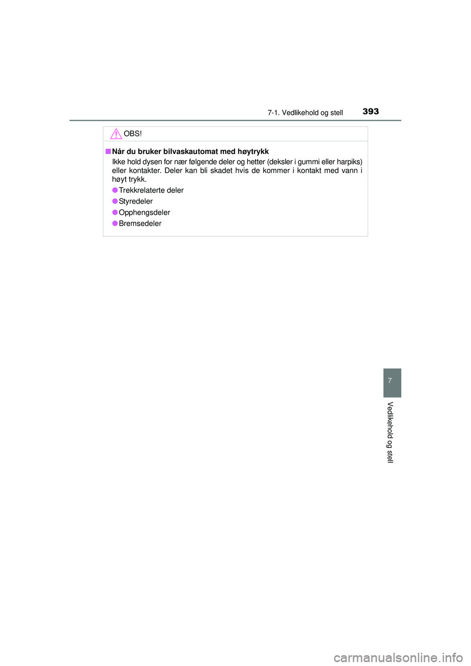 TOYOTA AVENSIS 2015 Instruksjoner for bruk (in Norwegian) 3937-1. Vedlikehold og stell
OM20C20NO
7
Vedlikehold og stell
OBS!
■Når du bruker bilvaskautomat med høytrykk
Ikke hold dysen for nær følgende deler og hetter (deksler i gummi eller harpiks)
ell TOYOTA AVENSIS 2015 Instruksjoner for bruk (in Norwegian) 3937-1. Vedlikehold og stell
OM20C20NO
7
Vedlikehold og stell
OBS!
■Når du bruker bilvaskautomat med høytrykk
Ikke hold dysen for nær følgende deler og hetter (deksler i gummi eller harpiks)
ell