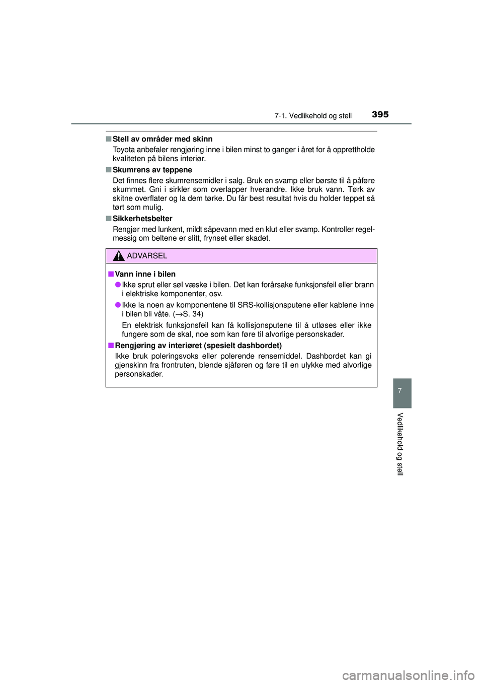 TOYOTA AVENSIS 2015 Instruksjoner for bruk (in Norwegian) 3957-1. Vedlikehold og stell
OM20C20NO
7
Vedlikehold og stell
■Stell av områder med skinn
Toyota anbefaler rengjøring inne i bilen mi nst to ganger i året for å opprettholde
kvaliteten på bilen TOYOTA AVENSIS 2015 Instruksjoner for bruk (in Norwegian) 3957-1. Vedlikehold og stell
OM20C20NO
7
Vedlikehold og stell
■Stell av områder med skinn
Toyota anbefaler rengjøring inne i bilen mi nst to ganger i året for å opprettholde
kvaliteten på bilen