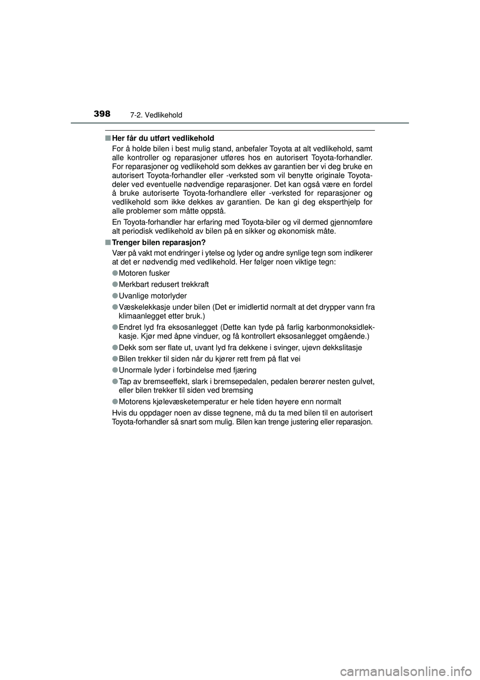 TOYOTA AVENSIS 2015 Instruksjoner for bruk (in Norwegian) 3987-2. Vedlikehold
OM20C20NO
■Her får du utført vedlikehold
For å holde bilen i best mulig stand, anbefaler Toyota at alt vedlikehold, samt
alle kontroller og reparasjoner utføres hos en autori TOYOTA AVENSIS 2015 Instruksjoner for bruk (in Norwegian) 3987-2. Vedlikehold
OM20C20NO
■Her får du utført vedlikehold
For å holde bilen i best mulig stand, anbefaler Toyota at alt vedlikehold, samt
alle kontroller og reparasjoner utføres hos en autori