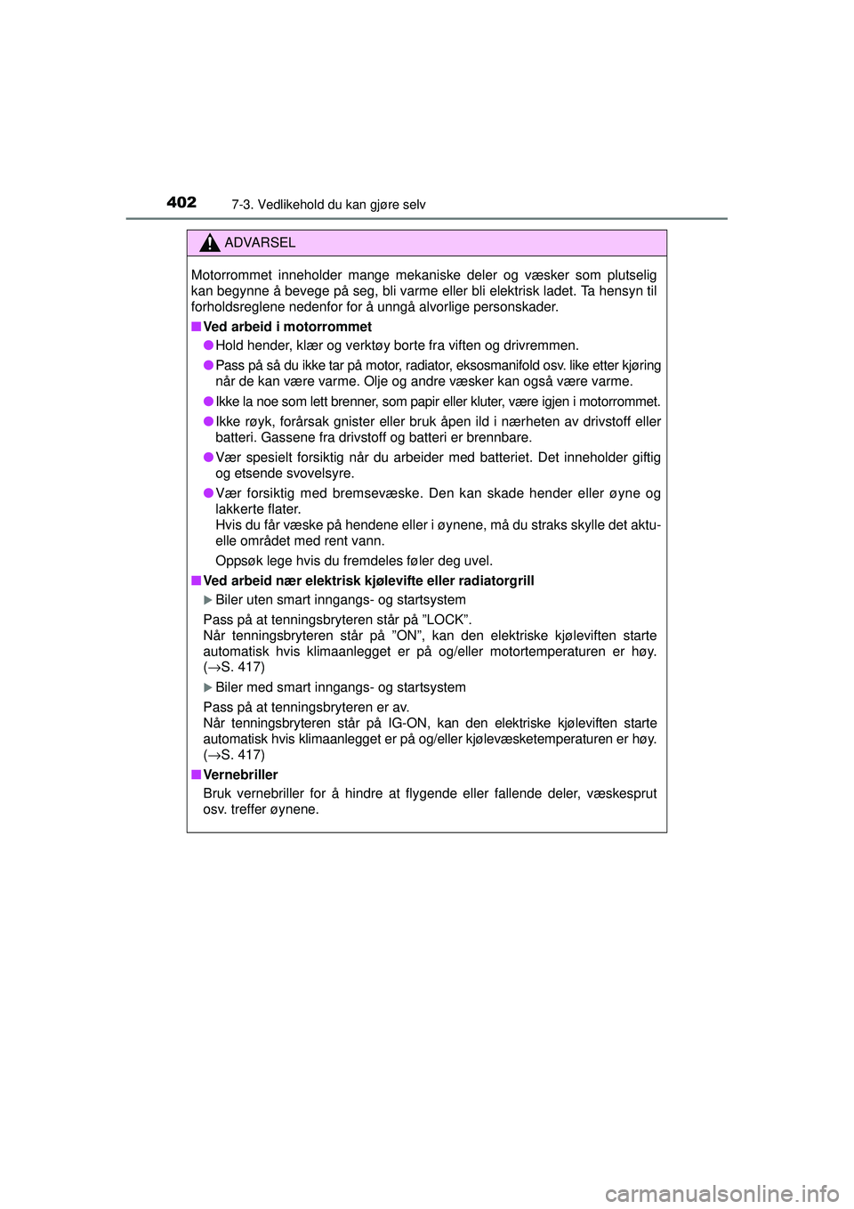 TOYOTA AVENSIS 2015  Instruksjoner for bruk (in Norwegian) 4027-3. Vedlikehold du kan gjøre selv
OM20C20NO
ADVARSEL
Motorrommet inneholder mange mekaniske deler og væsker som plutselig
kan begynne å bevege på seg, bli varme eller bli elektrisk ladet. Ta h