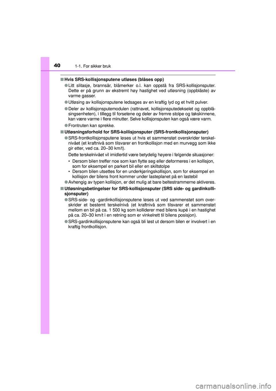 TOYOTA AVENSIS 2015 Instruksjoner for bruk (in Norwegian) 401-1. For sikker bruk
OM20C20NO
■Hvis SRS-kollisjonsputene utløses (blåses opp)
●Litt slitasje, brannsår, blåmerker o.l. kan oppstå fra SRS-kollisjonsputer.
Dette er på grunn av ekstremt h TOYOTA AVENSIS 2015 Instruksjoner for bruk (in Norwegian) 401-1. For sikker bruk
OM20C20NO
■Hvis SRS-kollisjonsputene utløses (blåses opp)
●Litt slitasje, brannsår, blåmerker o.l. kan oppstå fra SRS-kollisjonsputer.
Dette er på grunn av ekstremt h