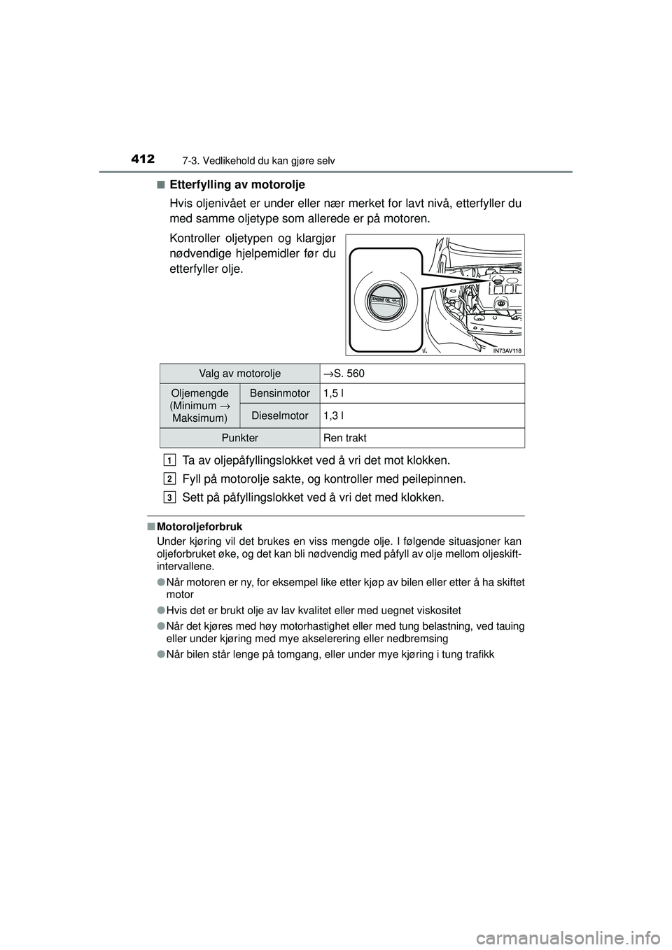 TOYOTA AVENSIS 2015  Instruksjoner for bruk (in Norwegian) 4127-3. Vedlikehold du kan gjøre selv
OM20C20NO■
Etterfylling av motorolje
Hvis oljenivået er under eller nær 
merket for lavt nivå, etterfyller du
med samme oljetype som allerede er på motoren