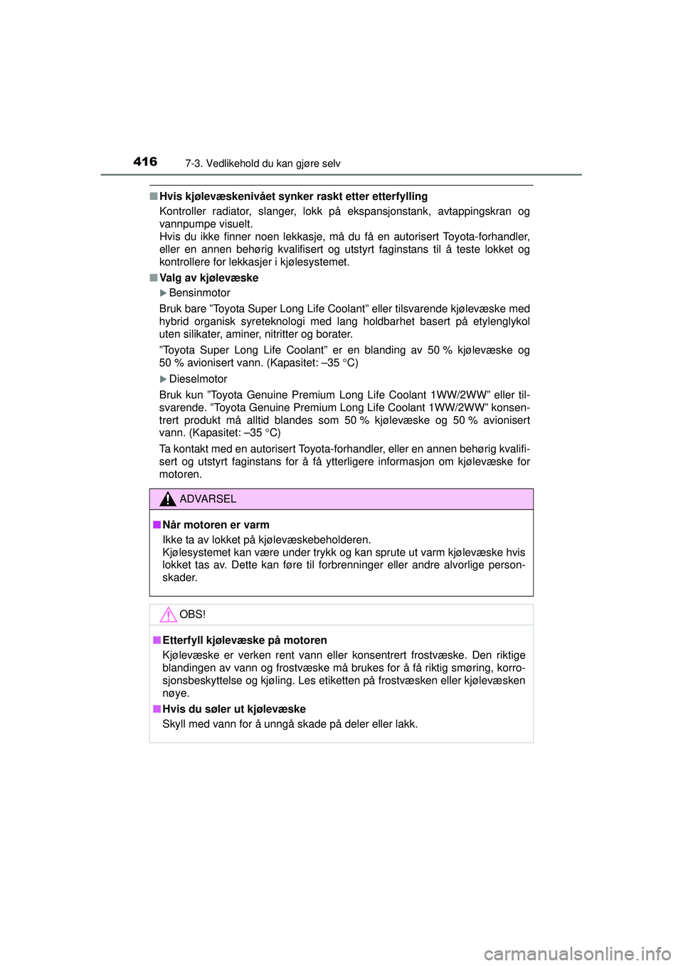 TOYOTA AVENSIS 2015  Instruksjoner for bruk (in Norwegian) 4167-3. Vedlikehold du kan gjøre selv
OM20C20NO
■Hvis kjølevæskenivået synker raskt etter etterfylling
Kontroller radiator, slanger, lokk på ekspansjonstank, avtappingskran og
vannpumpe visuelt