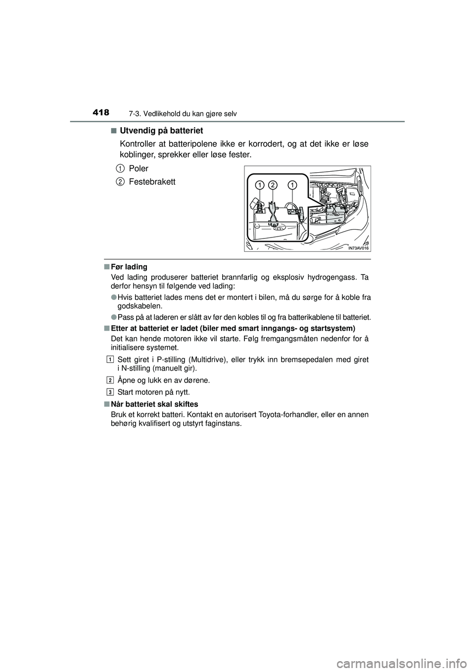 TOYOTA AVENSIS 2015  Instruksjoner for bruk (in Norwegian) 4187-3. Vedlikehold du kan gjøre selv
OM20C20NO■
Utvendig på batteriet
Kontroller at batteripolene ikke er korrodert, og at det ikke er løse
koblinger, sprekker eller løse fester.
Poler
Festebra