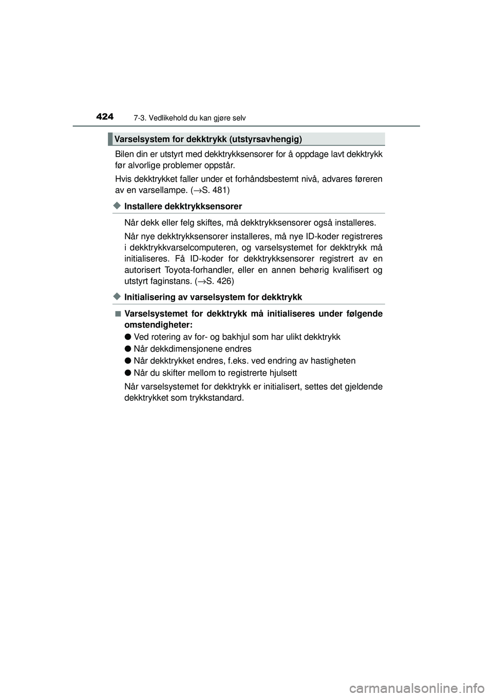 TOYOTA AVENSIS 2015  Instruksjoner for bruk (in Norwegian) 4247-3. Vedlikehold du kan gjøre selv
OM20C20NO
Bilen din er utstyrt med dekktrykksensorer for å oppdage lavt dekktrykk
før alvorlige problemer oppstår.
Hvis dekktrykket faller under et forhåndsb