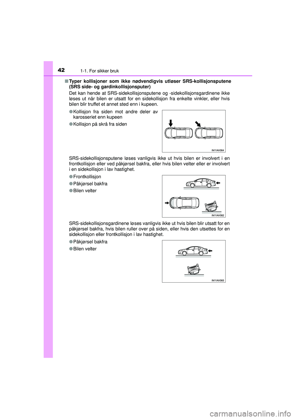 TOYOTA AVENSIS 2015 Instruksjoner for bruk (in Norwegian) 421-1. For sikker bruk
OM20C20NO■
Typer kollisjoner som ikke nødvendigv is utløser SRS-kollisjonsputene
(SRS side- og gardinkollisjonsputer)
Det kan hende at SRS-sidekollisjonsputene og -sidekolli TOYOTA AVENSIS 2015 Instruksjoner for bruk (in Norwegian) 421-1. For sikker bruk
OM20C20NO■
Typer kollisjoner som ikke nødvendigv is utløser SRS-kollisjonsputene
(SRS side- og gardinkollisjonsputer)
Det kan hende at SRS-sidekollisjonsputene og -sidekolli