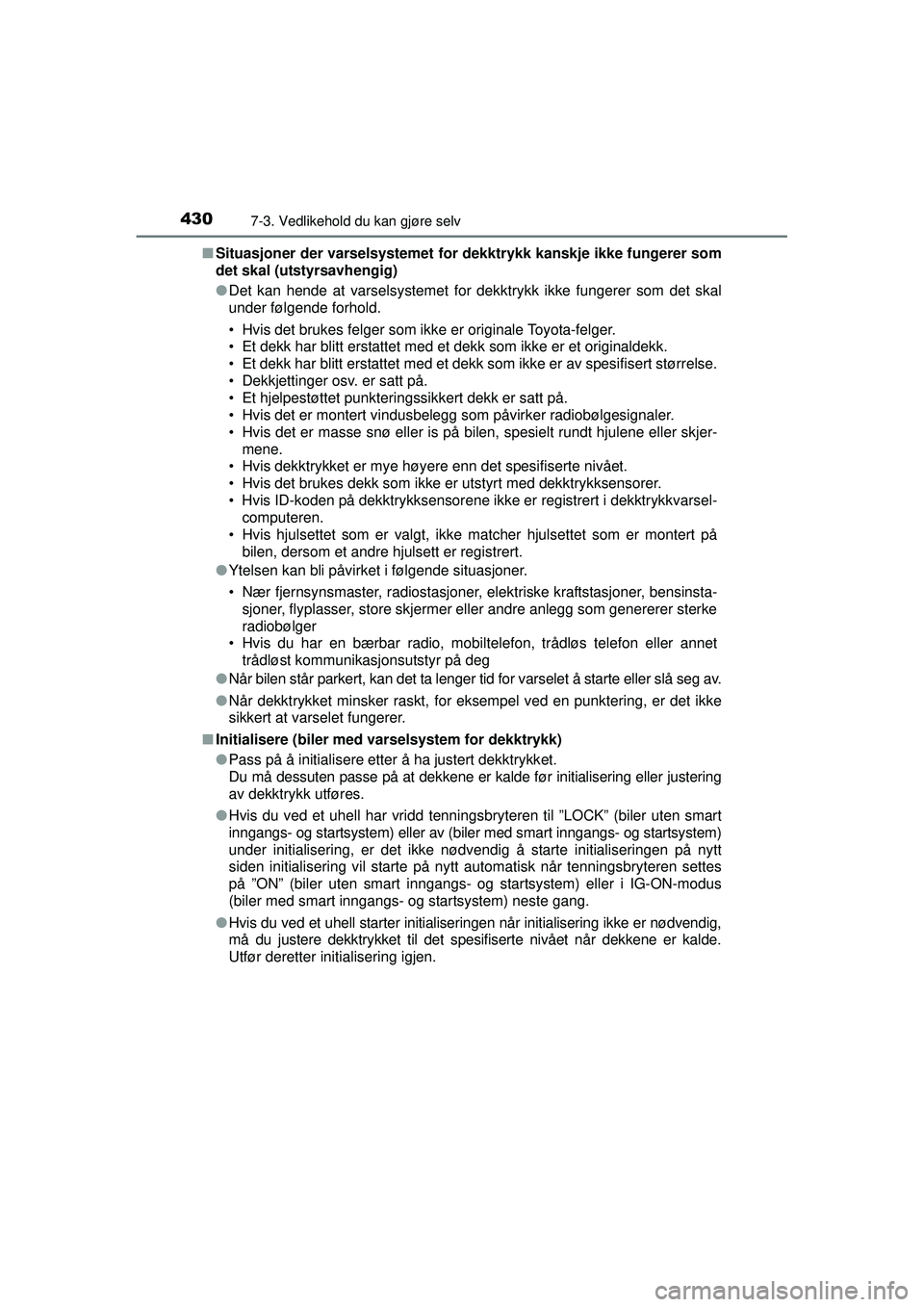 TOYOTA AVENSIS 2015  Instruksjoner for bruk (in Norwegian) 4307-3. Vedlikehold du kan gjøre selv
OM20C20NO■
Situasjoner der varselsystemet for dekktrykk kanskje ikke fungerer som
det skal (utstyrsavhengig)
●Det kan hende at varselsystemet for dekktrykk i