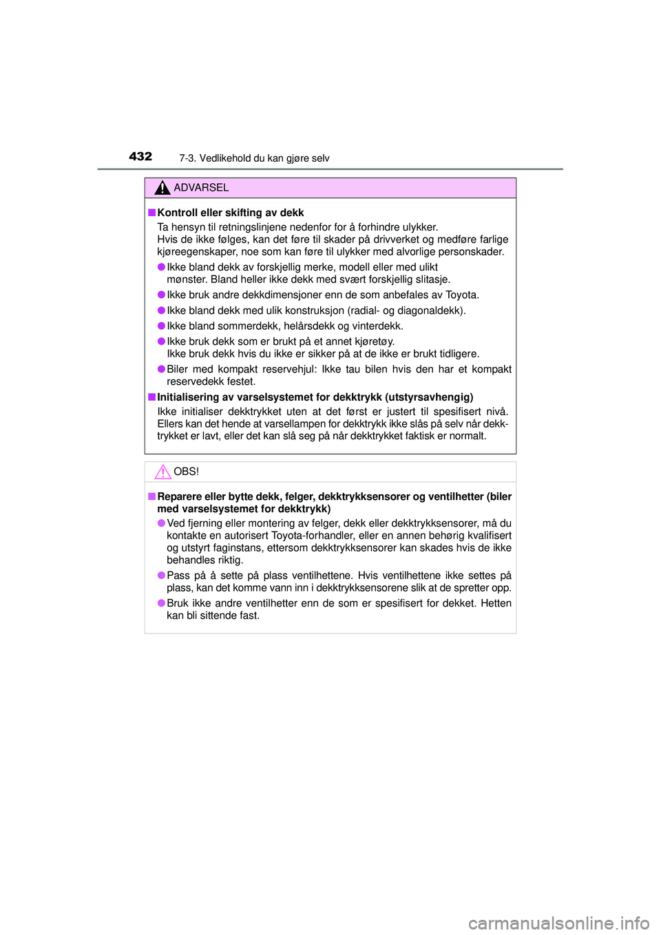 TOYOTA AVENSIS 2015  Instruksjoner for bruk (in Norwegian) 4327-3. Vedlikehold du kan gjøre selv
OM20C20NO
ADVARSEL
■ Kontroll eller skifting av dekk
Ta hensyn til retningslinjene nedenfor for å forhindre ulykker.
Hvis de ikke følges, kan det føre til  