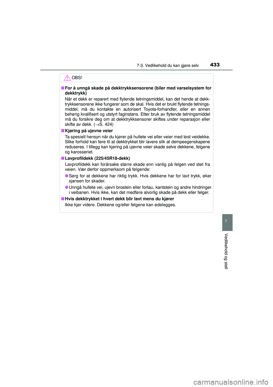 TOYOTA AVENSIS 2015  Instruksjoner for bruk (in Norwegian) 4337-3. Vedlikehold du kan gjøre selv
OM20C20NO
7
Vedlikehold og stell
OBS!
■For å unngå skade på dekktrykksenso rene (biler med varselsystem for
dekktrykk)
Når et dekk er reparert med flytende