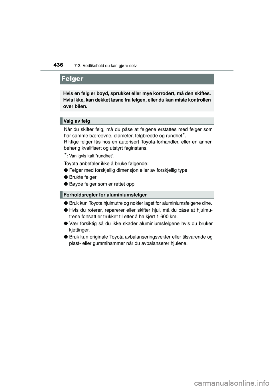 TOYOTA AVENSIS 2015  Instruksjoner for bruk (in Norwegian) 4367-3. Vedlikehold du kan gjøre selv
OM20C20NO
Felger
Når du skifter felg, må du påse at felgene erstattes med felger som
har samme bæreevne, diameter, felgbredde og rundhet
*.
Riktige felger f