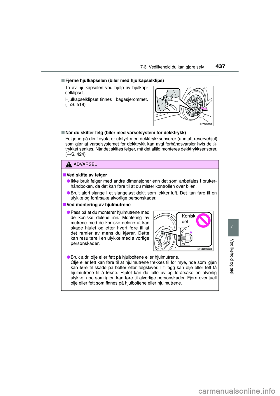 TOYOTA AVENSIS 2015  Instruksjoner for bruk (in Norwegian) 4377-3. Vedlikehold du kan gjøre selv
OM20C20NO
7
Vedlikehold og stell
■Fjerne hjulkapselen (biler med hjulkapselklips)
■ Når du skifter felg (biler med varselsystem for dekktrykk)
Felgene på d