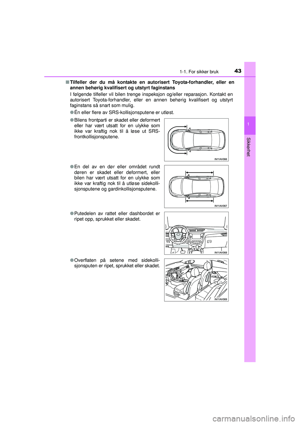 TOYOTA AVENSIS 2015 Instruksjoner for bruk (in Norwegian) 431-1. For sikker bruk
1
OM20C20NO
Sikkerhet
■Tilfeller der du må kontakte en auto risert Toyota-forhandler, eller en
annen behørig kvalifisert og utstyrt faginstans
I følgende tilfeller vil bile TOYOTA AVENSIS 2015 Instruksjoner for bruk (in Norwegian) 431-1. For sikker bruk
1
OM20C20NO
Sikkerhet
■Tilfeller der du må kontakte en auto risert Toyota-forhandler, eller en
annen behørig kvalifisert og utstyrt faginstans
I følgende tilfeller vil bile