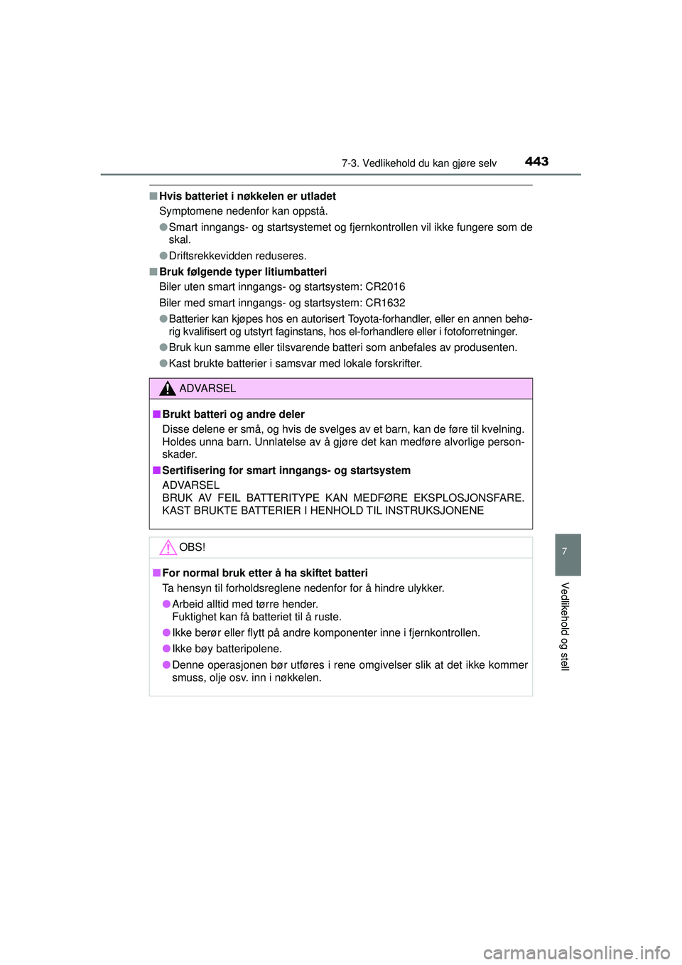 TOYOTA AVENSIS 2015  Instruksjoner for bruk (in Norwegian) 4437-3. Vedlikehold du kan gjøre selv
OM20C20NO
7
Vedlikehold og stell
■Hvis batteriet i nøkkelen er utladet
Symptomene nedenfor kan oppstå.
●Smart inngangs- og startsystemet og fjernkontrollen