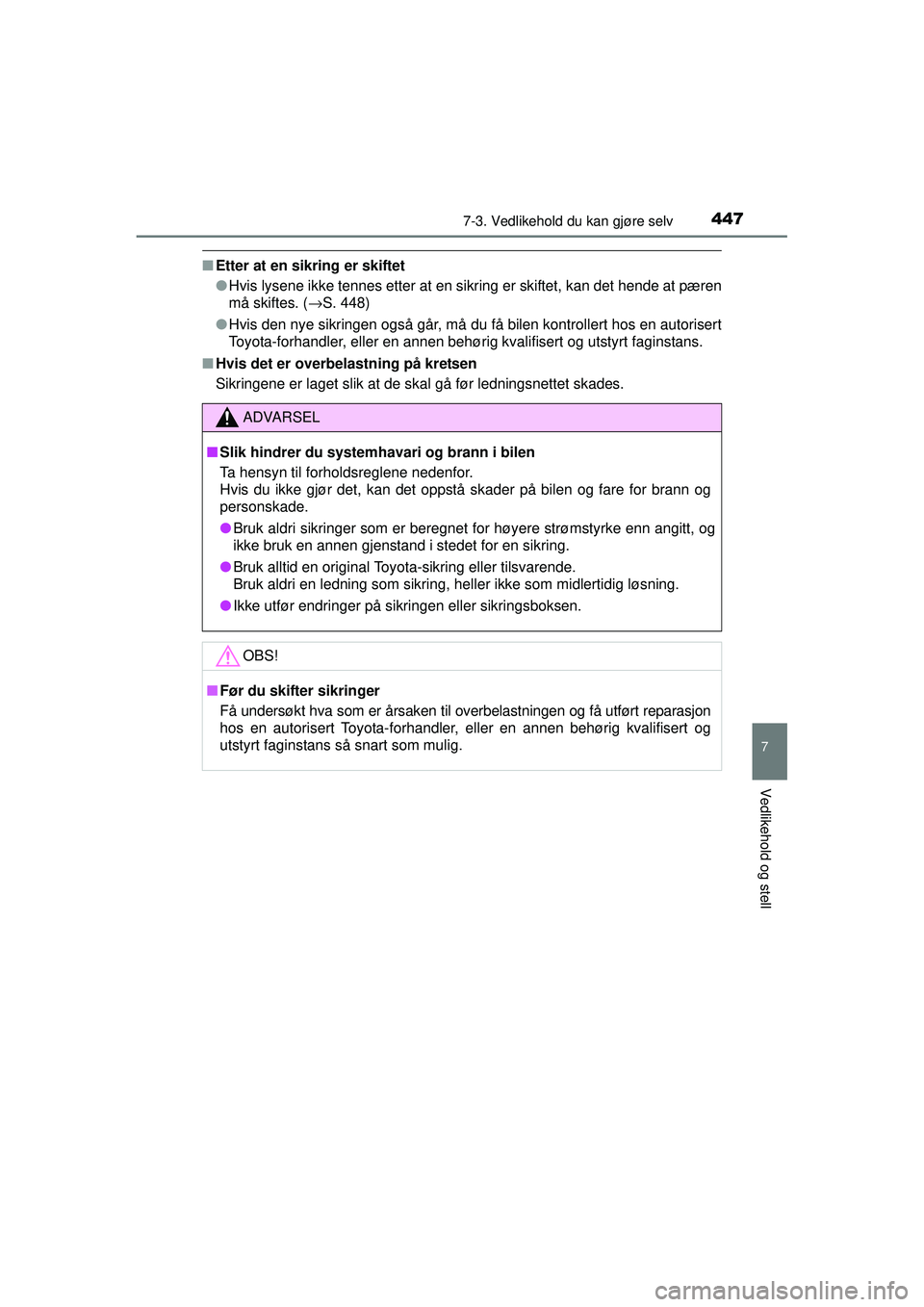 TOYOTA AVENSIS 2015  Instruksjoner for bruk (in Norwegian) 4477-3. Vedlikehold du kan gjøre selv
OM20C20NO
7
Vedlikehold og stell
■Etter at en sikring er skiftet
●Hvis lysene ikke tennes etter at en sikring er skiftet, kan det hende at pæren
må skiftes