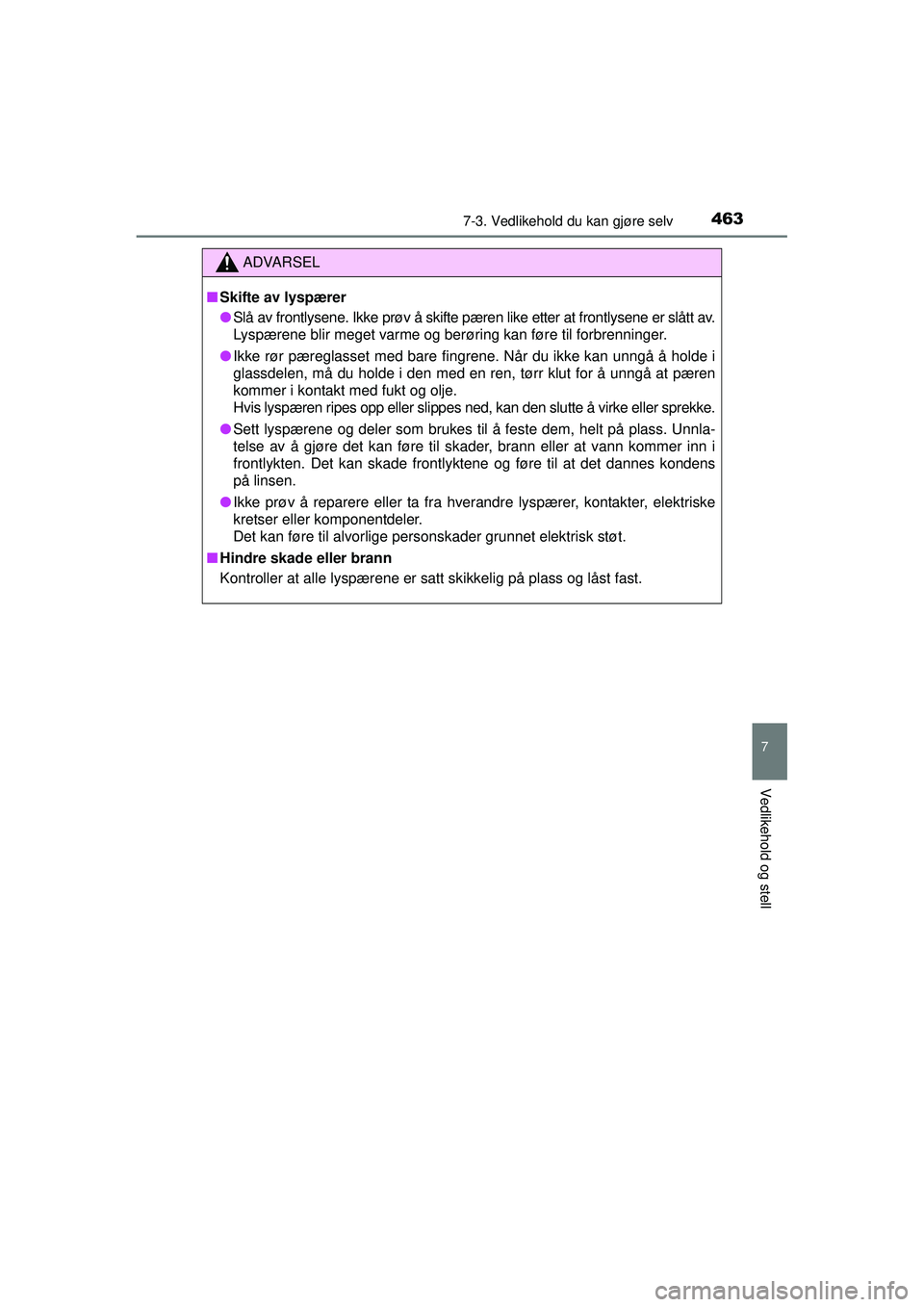 TOYOTA AVENSIS 2015  Instruksjoner for bruk (in Norwegian) 4637-3. Vedlikehold du kan gjøre selv
OM20C20NO
7
Vedlikehold og stell
ADVARSEL
■ Skifte av lyspærer
● Slå av frontlysene. Ikke prøv å skifte pæren like etter at frontlysene er slått av.
Ly