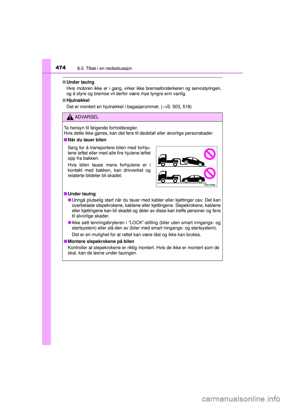 TOYOTA AVENSIS 2015  Instruksjoner for bruk (in Norwegian) 4748-2. Tiltak i en nødssituasjon
OM20C20NO
■Under tauing
Hvis motoren ikke er i gang, virker ikke bremseforsterkeren og servostyringen,
og å styre og bremse vil derfor være mye tyngre enn vanlig