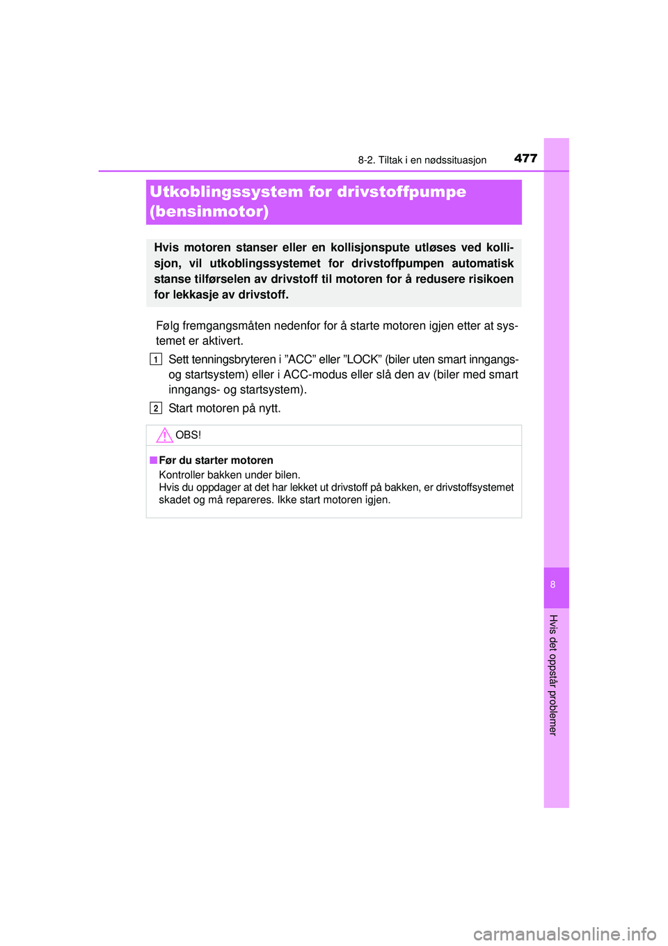 TOYOTA AVENSIS 2015  Instruksjoner for bruk (in Norwegian) 4778-2. Tiltak i en nødssituasjon
OM20C20NO
8
Hvis det oppstår problemer
Utkoblingssystem for drivstoffpumpe 
(bensinmotor)
Følg fremgangsmåten nedenfor for å starte motoren igjen etter at sys-
t