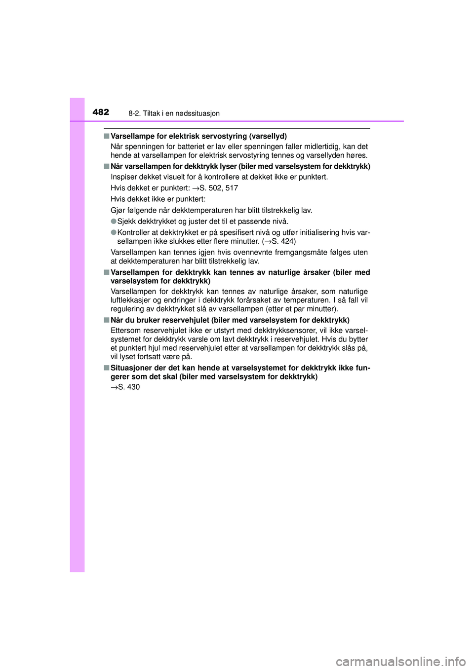 TOYOTA AVENSIS 2015  Instruksjoner for bruk (in Norwegian) 4828-2. Tiltak i en nødssituasjon
OM20C20NO
■Varsellampe for elektrisk servostyring (varsellyd)
Når spenningen for batteriet er lav eller spenningen faller midlertidig, kan det
hende at varsellamp