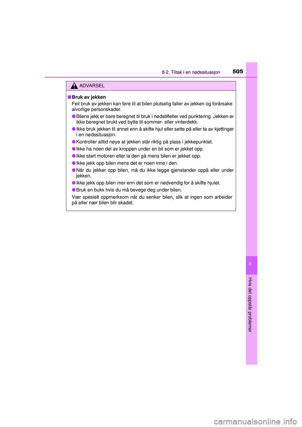 TOYOTA AVENSIS 2015  Instruksjoner for bruk (in Norwegian) 5058-2. Tiltak i en nødssituasjon
OM20C20NO
8
Hvis det oppstår problemer
ADVARSEL
■ Bruk av jekken
Feil bruk av jekken kan føre til at bilen plutselig faller av jekken og forårsake
alvorlige per