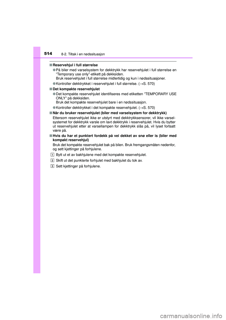 TOYOTA AVENSIS 2015  Instruksjoner for bruk (in Norwegian) 5148-2. Tiltak i en nødssituasjon
OM20C20NO
■Reservehjul i full størrelse
●På biler med varselsystem for dekktrykk har reservehjulet i full størrelse en
”Temporary use only”-etikett på de