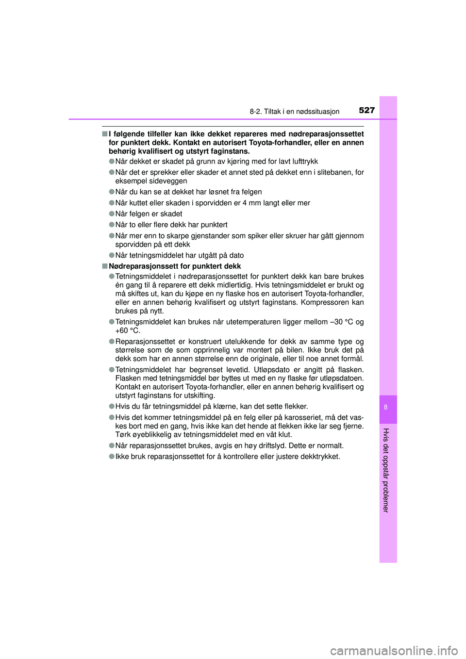 TOYOTA AVENSIS 2015  Instruksjoner for bruk (in Norwegian) 5278-2. Tiltak i en nødssituasjon
OM20C20NO
8
Hvis det oppstår problemer
■I følgende tilfeller kan ikke dekket  repareres med nødreparasjonssettet
for punktert dekk. Kontakt en autoriser t Toyot