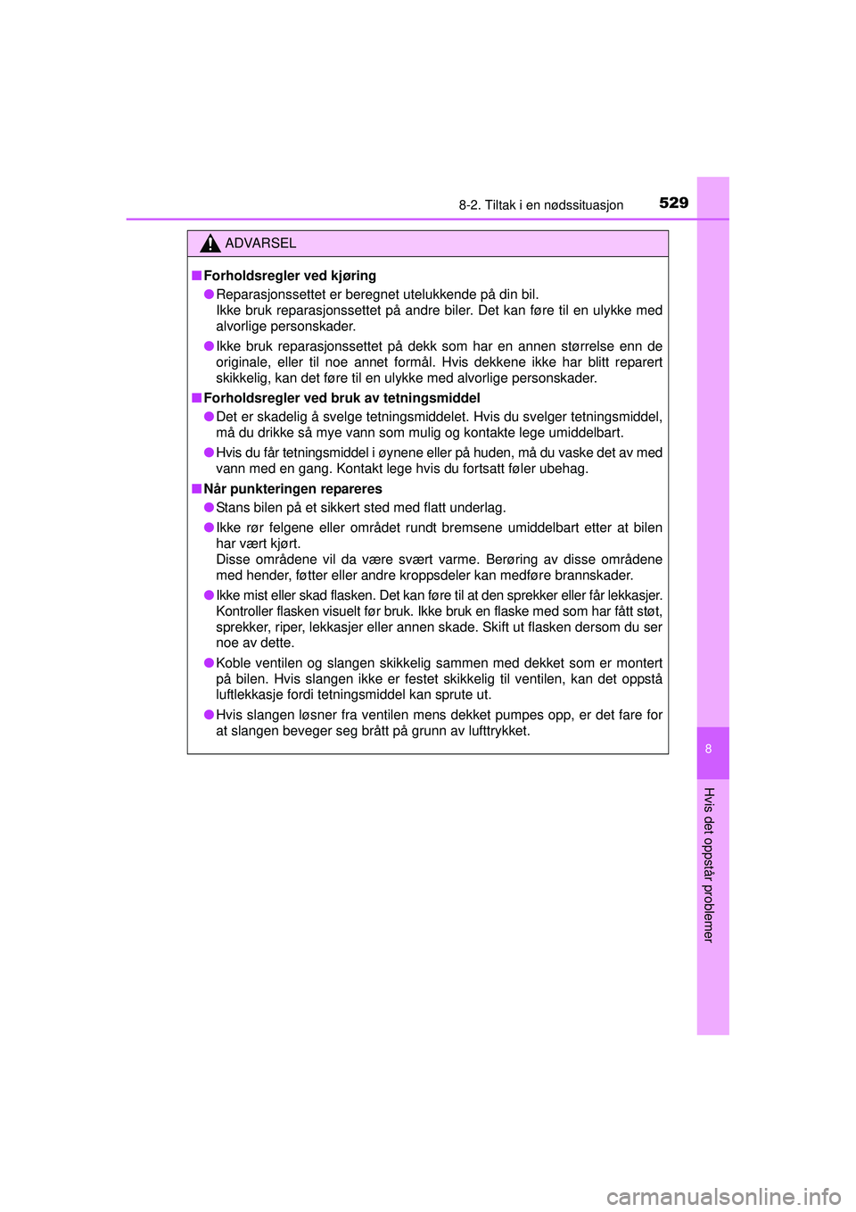 TOYOTA AVENSIS 2015 Instruksjoner for bruk (in Norwegian) 5298-2. Tiltak i en nødssituasjon
OM20C20NO
8
Hvis det oppstår problemer
ADVARSEL
■ Forholdsregler ved kjøring
● Reparasjonssettet er beregnet utelukkende på din bil.
Ikke bruk reparasjonssett TOYOTA AVENSIS 2015 Instruksjoner for bruk (in Norwegian) 5298-2. Tiltak i en nødssituasjon
OM20C20NO
8
Hvis det oppstår problemer
ADVARSEL
■ Forholdsregler ved kjøring
● Reparasjonssettet er beregnet utelukkende på din bil.
Ikke bruk reparasjonssett