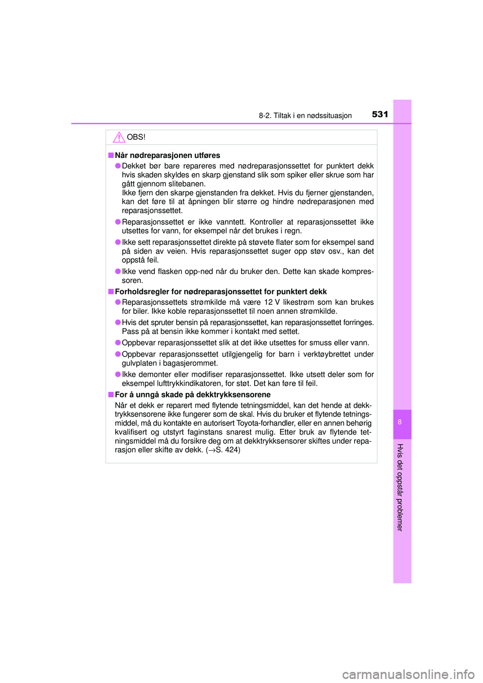 TOYOTA AVENSIS 2015 Instruksjoner for bruk (in Norwegian) 5318-2. Tiltak i en nødssituasjon
OM20C20NO
8
Hvis det oppstår problemer
OBS!
■Når nødreparasjonen utføres
● Dekket bør bare repareres med nødreparasjonssettet for punktert dekk
hvis skaden TOYOTA AVENSIS 2015 Instruksjoner for bruk (in Norwegian) 5318-2. Tiltak i en nødssituasjon
OM20C20NO
8
Hvis det oppstår problemer
OBS!
■Når nødreparasjonen utføres
● Dekket bør bare repareres med nødreparasjonssettet for punktert dekk
hvis skaden